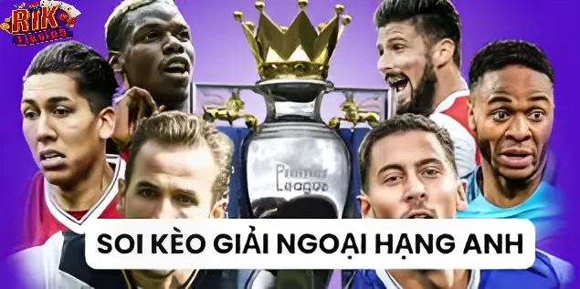 Kinh Nghiệm Cá Cược Kèo Ngoại Hạng Anh Rikvip